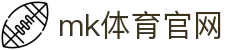 MK体育官网 - MK体育APP全站版下载